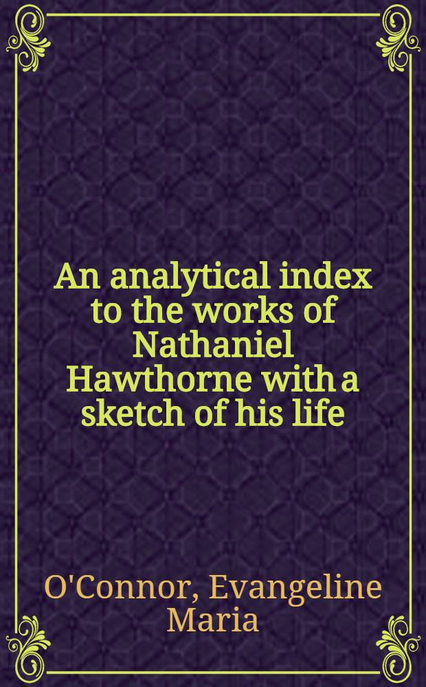 An analytical index to the works of Nathaniel Hawthorne with a sketch of his life