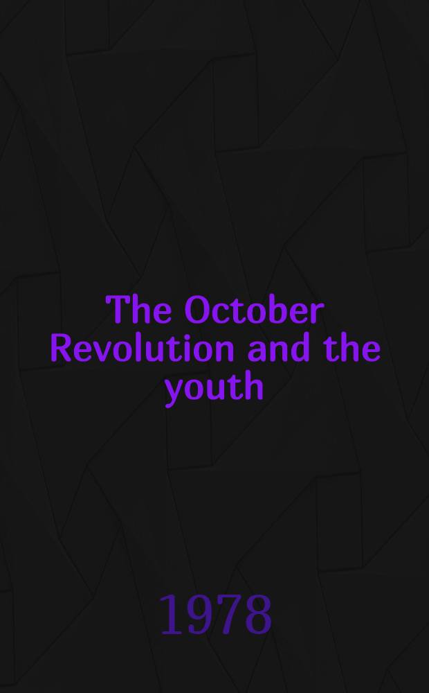 The October Revolution and the youth : Proc. of the Conference "The October Revolution, the world of today and the youth", held in Nov. 1977 in Leningrad