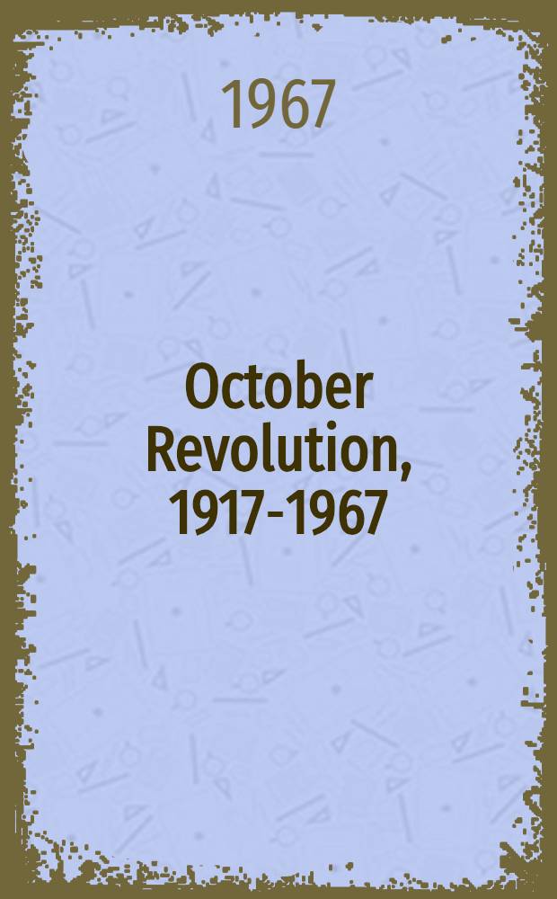 October Revolution, 1917-1967 : A collection including ... speeches at jubilee rallies ...