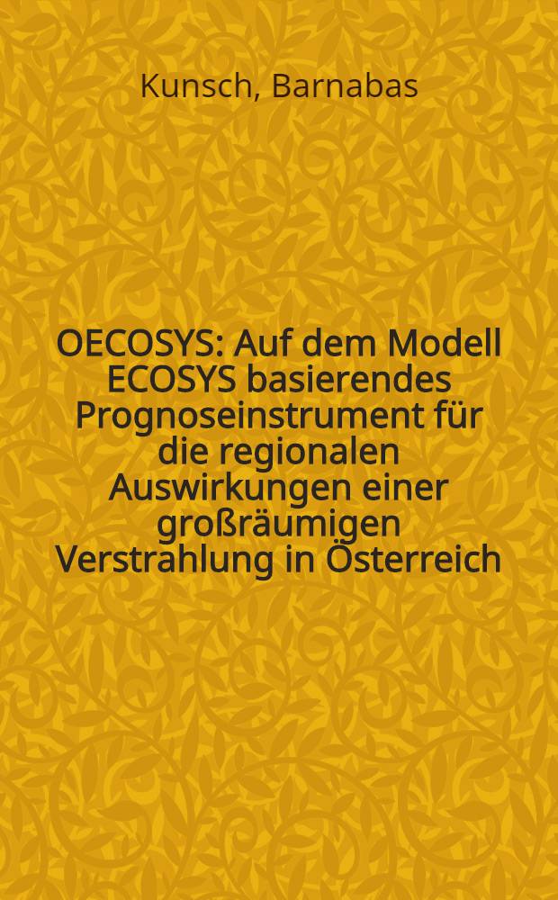 OECOSYS : Auf dem Modell ECOSYS basierendes Prognoseinstrument für die regionalen Auswirkungen einer großräumigen Verstrahlung in Österreich : Kurzdarstellung