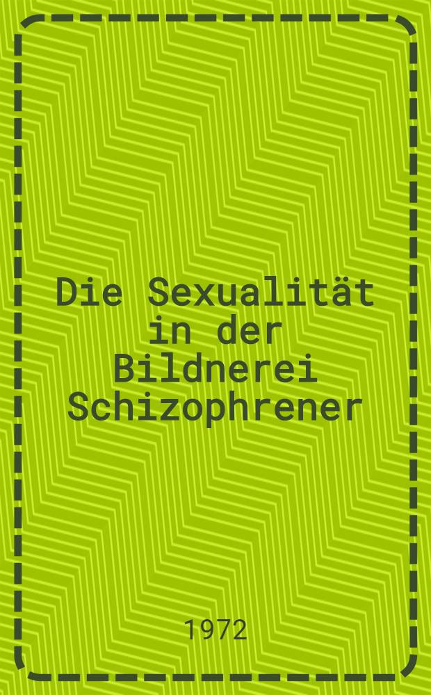 Die Sexualität in der Bildnerei Schizophrener : Inaug.-Diss. ... der ... Med. Fak. der ... Univ. zu Bonn