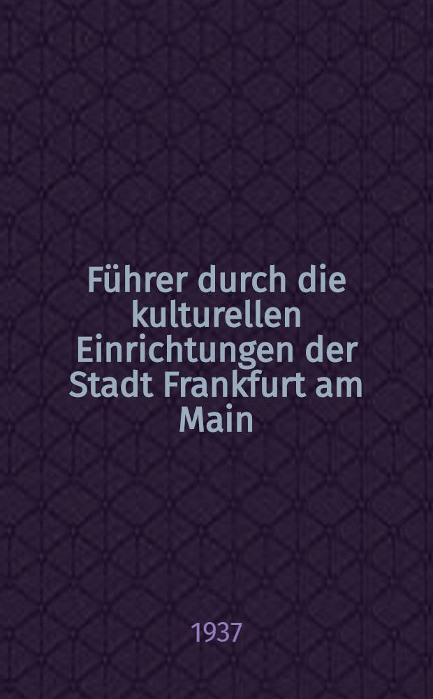 Führer durch die kulturellen Einrichtungen der Stadt Frankfurt am Main