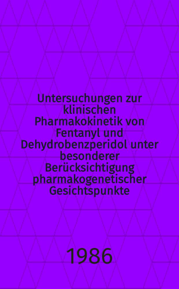 Untersuchungen zur klinischen Pharmakokinetik von Fentanyl und Dehydrobenzperidol unter besonderer Berücksichtigung pharmakogenetischer Gesichtspunkte : Inaug.-Diss