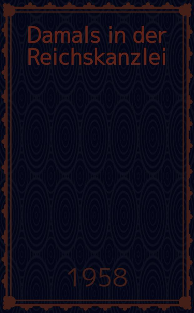 Damals in der Reichskanzlei : Erinnerungen aus den Jahren 1918/1919