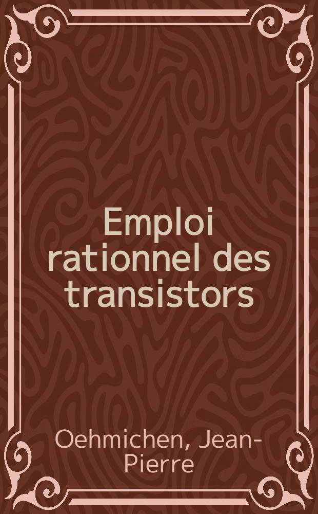Emploi rationnel des transistors : Toute la pratique des semiconducteurs: Structures, fonctionnement et applications des principaux dispositifs semiconducteurs