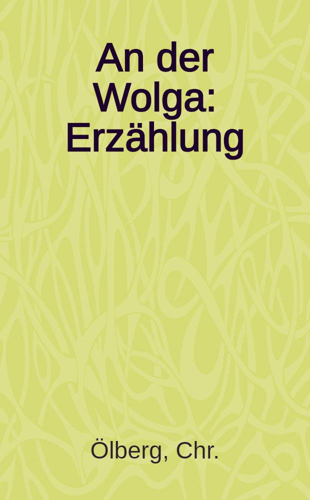 ... An der Wolga : Erzählung