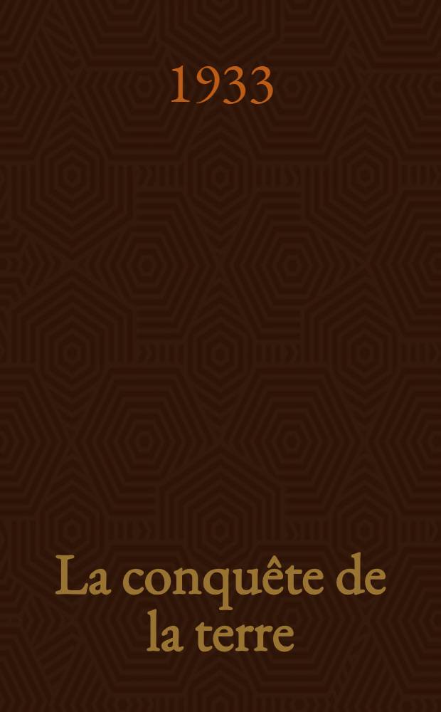 ... La conqu&ecirc;te de la terre : Histoire des d&eacute;couvertes et des explorations depuis les origines jusqu'&agrave; nos jours
