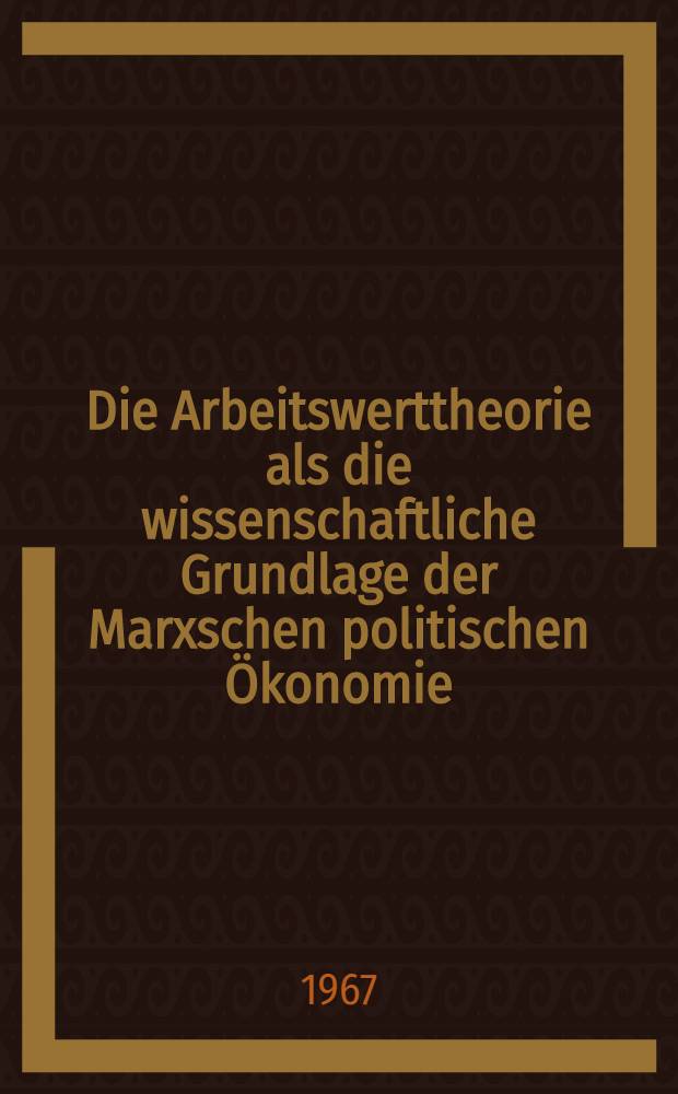 Die Arbeitswerttheorie als die wissenschaftliche Grundlage der Marxschen politischen &Ouml;konomie