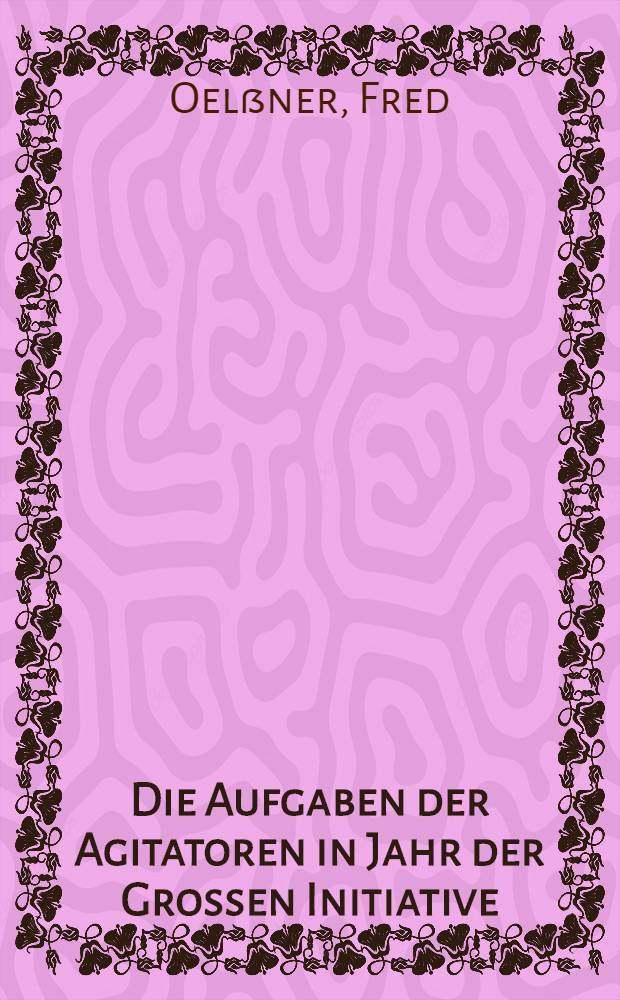 Die Aufgaben der Agitatoren in Jahr der Grossen Initiative : Referat auf der 3. zentralen Agitatorenkonferenz in Berlin am 30. und 31. Januar 1954