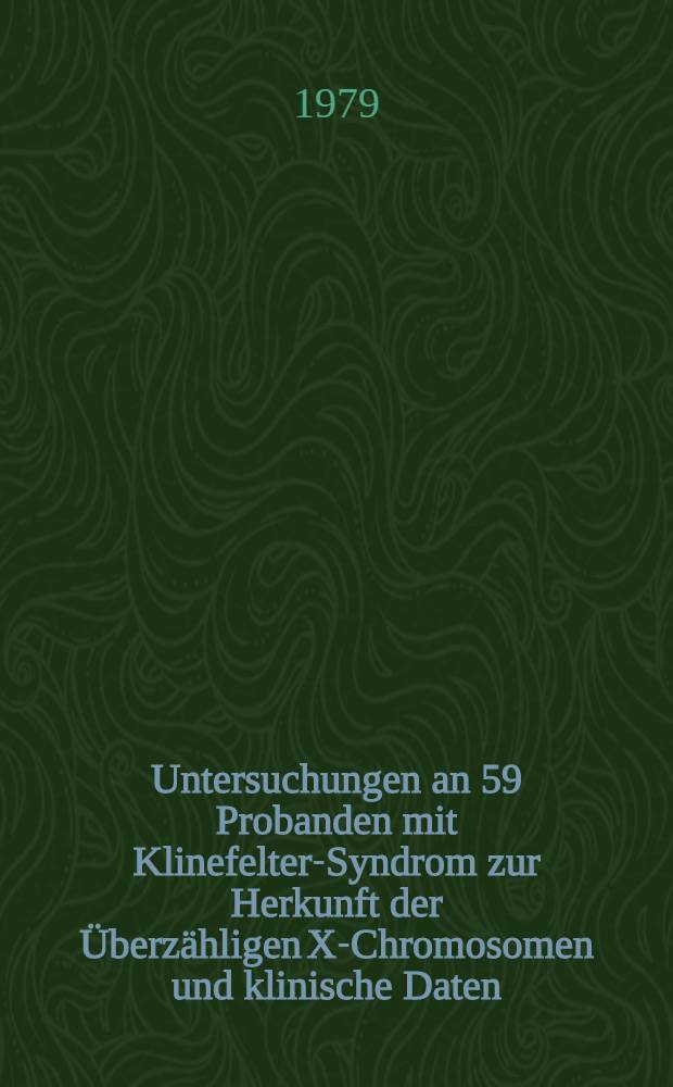 Untersuchungen an 59 Probanden mit Klinefelter-Syndrom zur Herkunft der &Uuml;berz&auml;hligen X-Chromosomen und klinische Daten : Inaug.-Diss
