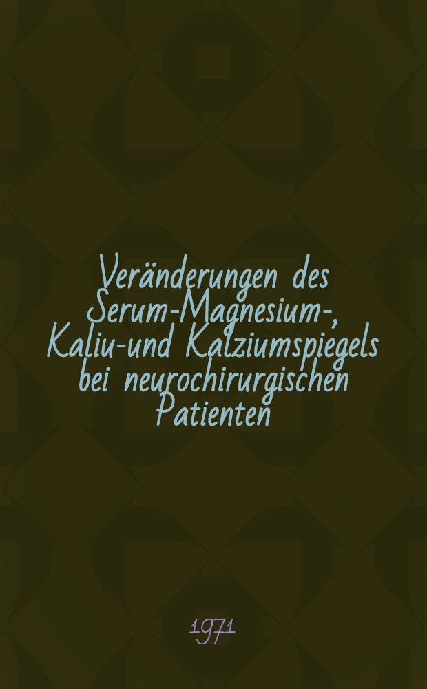 Veränderungen des Serum-Magnesium-, Kalium- und Kalziumspiegels bei neurochirurgischen Patienten : Inaug.-Diss. ... der ... Med. Fak. der ... Univ. zu Bonn