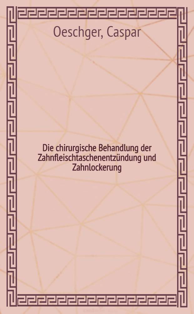Die chirurgische Behandlung der Zahnfleischtaschenentzündung und Zahnlockerung : (Paradentitis marginalis profunda) : Diss. ... der Meditinischen Akad. in Düsseldorf