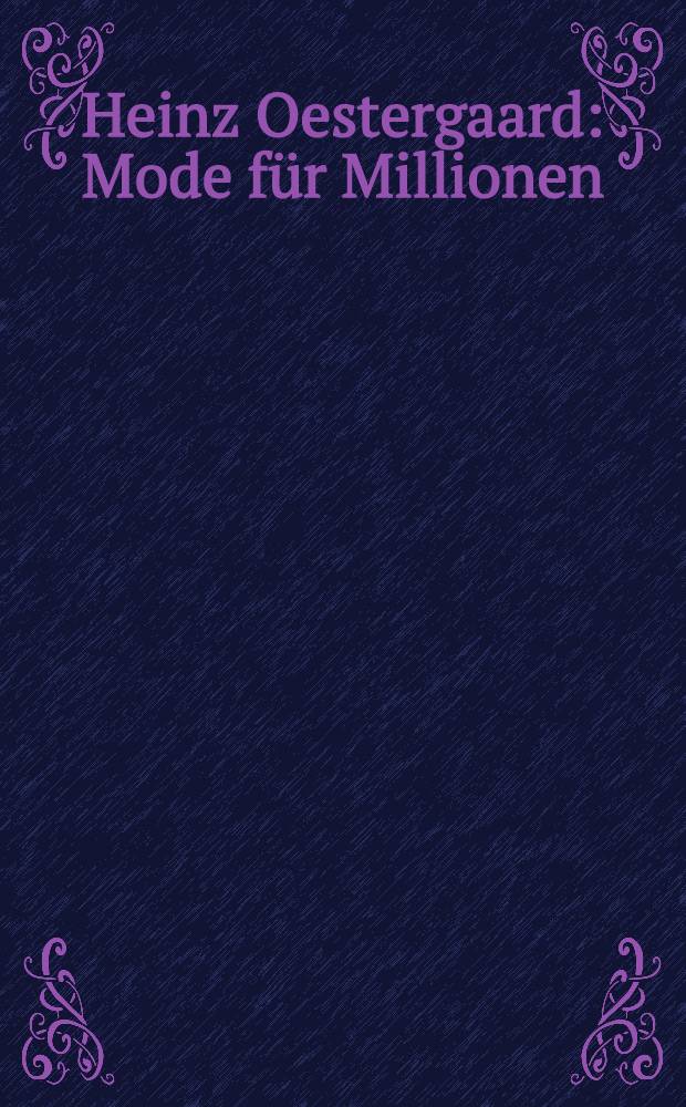 Heinz Oestergaard : Mode f&uuml;r Millionen : Best&auml;nde aus dem Berlin Museum : Erscheint anl&auml;&szlig;lich der Ausst. des Berlin Museums im Kunstforum der GrundkreditBank, 4. Juli bis 30. Aug. 1992