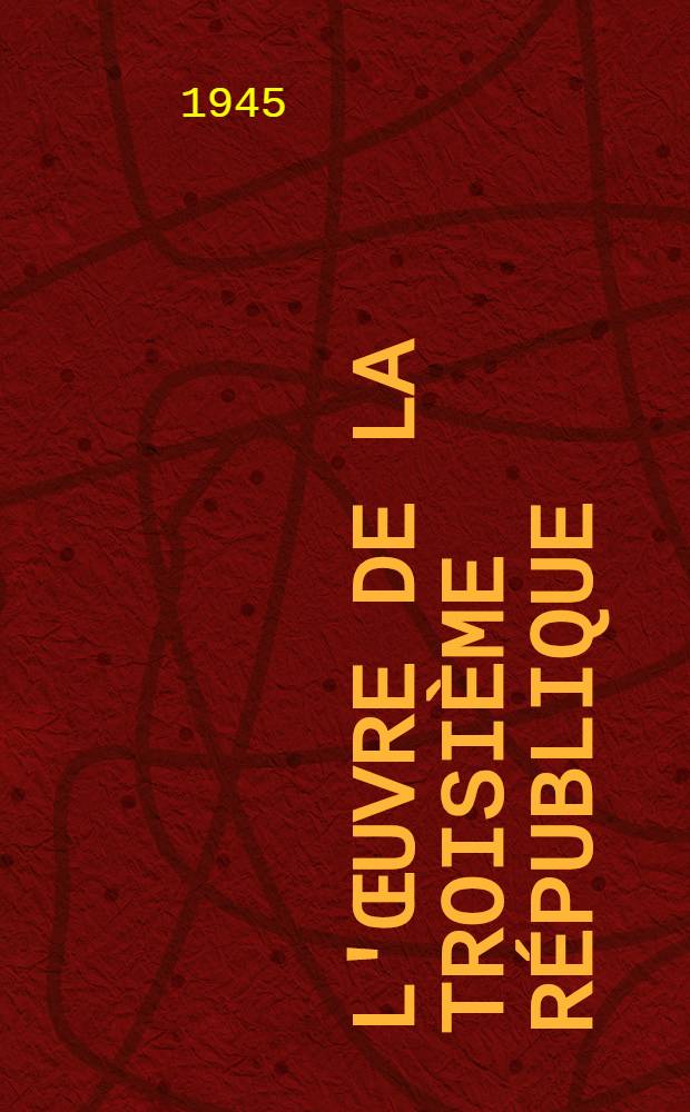 L'&oelig;uvre de la Troisi&egrave;me R&eacute;publique