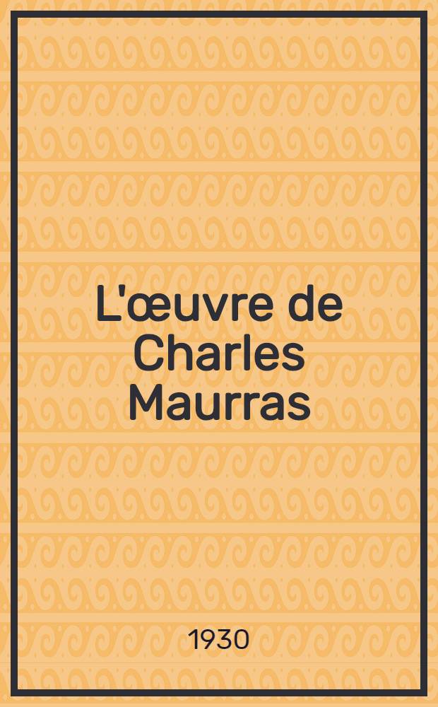 L'&oelig;uvre de Charles Maurras : Essai de bibliographie
