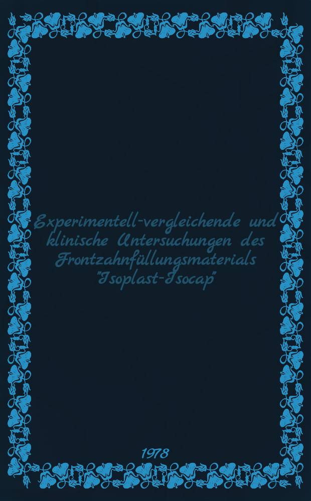 Experimentell-vergleichende und klinische Untersuchungen des Frontzahnfüllungsmaterials "Isoplast-Isocap" (Vivadent) : Inaug.-Diss