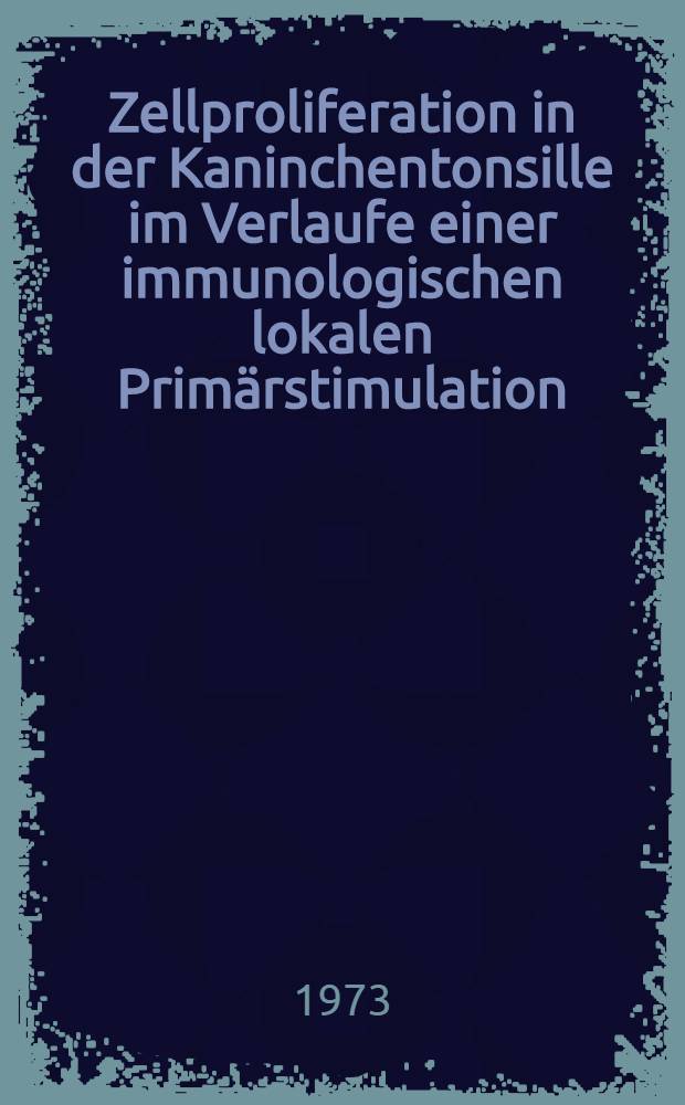 Zellproliferation in der Kaninchentonsille im Verlaufe einer immunologischen lokalen Prim&auml;rstimulation : (Untersuchungen mit &sup3;H-Thymidin) : Inaug.-Diss. ... der Med. Fak. der ... Univ. zu T&uuml;bingen