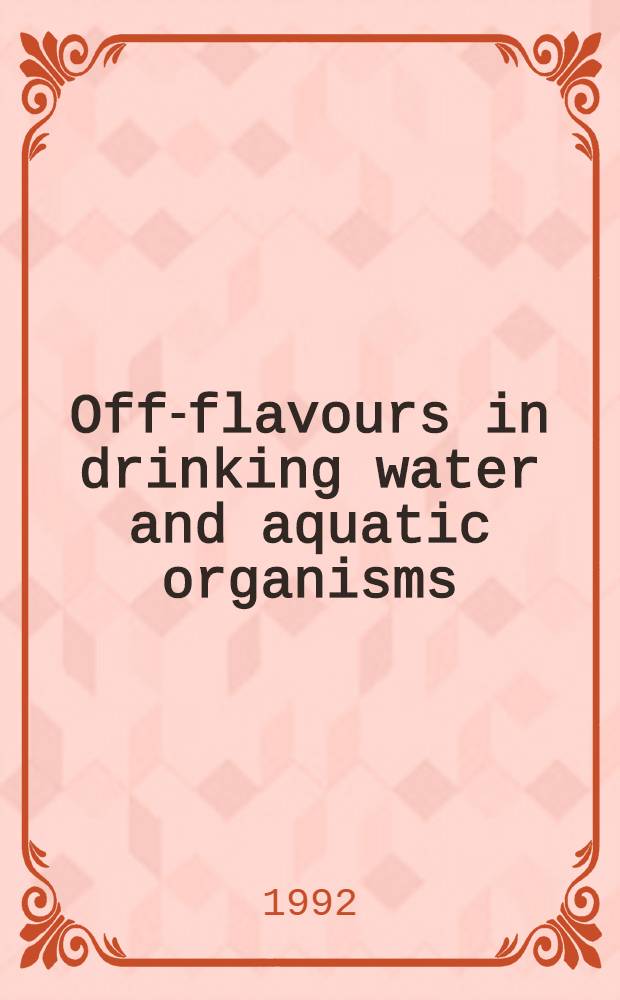 Off-flavours in drinking water and aquatic organisms : Proc. of the 3rd IAWPRC intern. symp. held in Los Angeles, USA, 3-8 March 1991