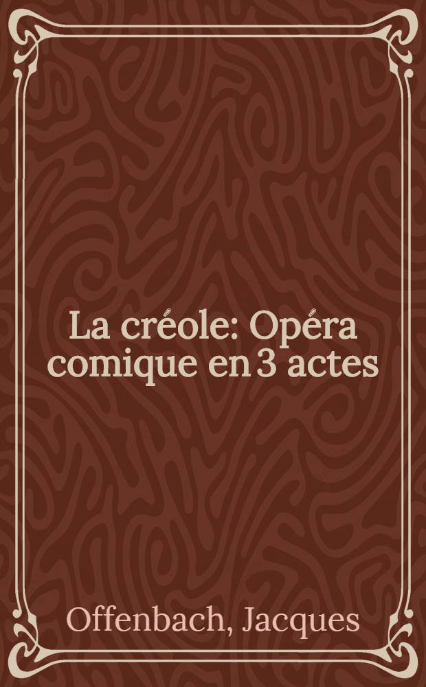 La créole : Opéra comique en 3 actes : Chanson Créole : Pour soprano et piano e'-h²; A