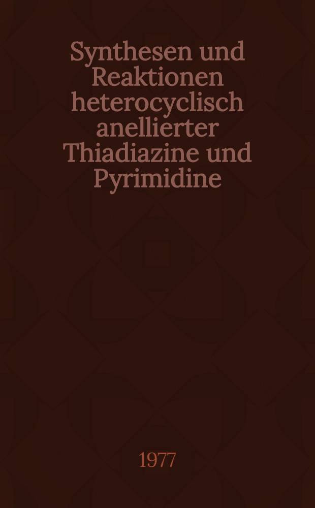 Synthesen und Reaktionen heterocyclisch anellierter Thiadiazine und Pyrimidine : Inaug.-Diss. der Math.-naturwiss. Fak. der Univ. zu Bonn