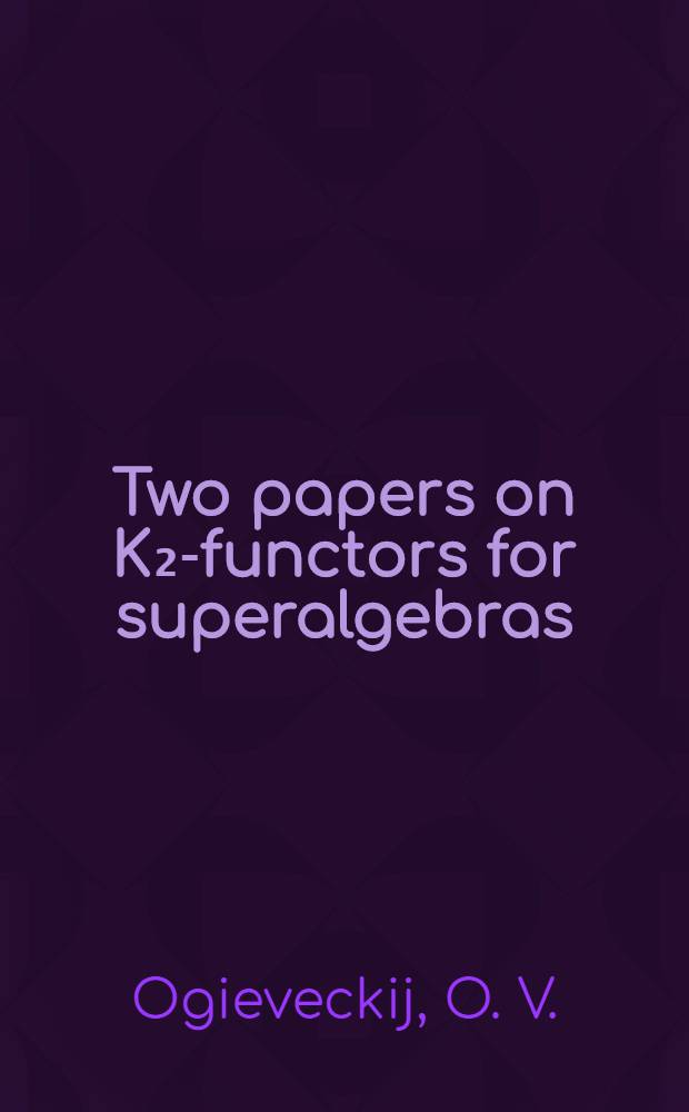 Two papers on K₂-functors for superalgebras ("Quantum" cases a. Hu "classical" case)