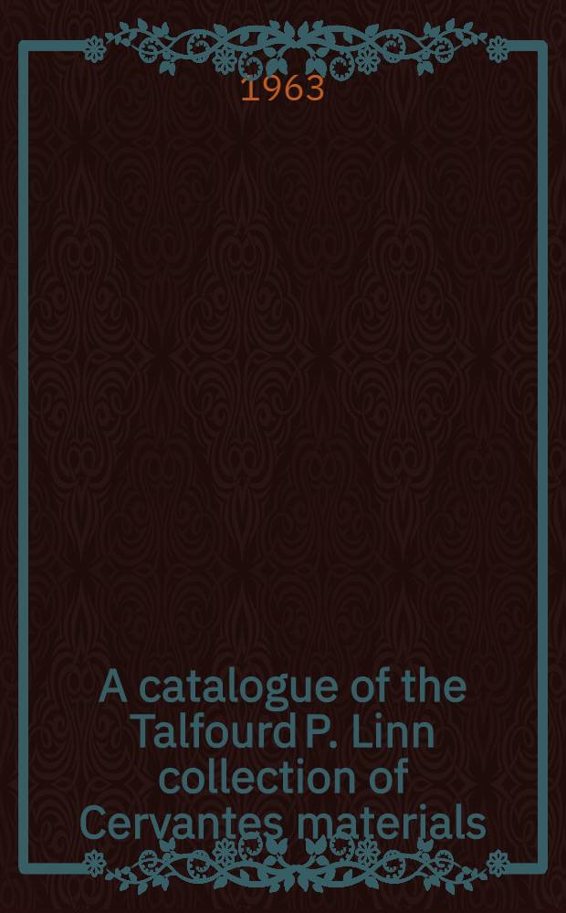 A catalogue of the Talfourd P. Linn collection of Cervantes materials : On deposit in the Ohio state univ. libraries