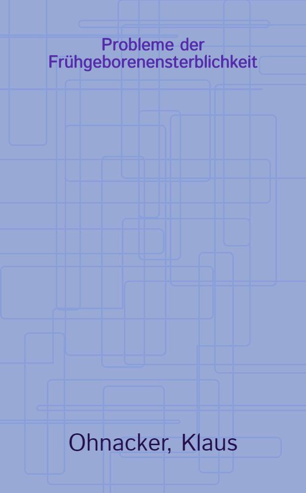 Probleme der Fr&uuml;hgeborenensterblichkeit : Todesursachen und Belastungsfaktoren der in den Jahren 1970-1974 an der Univ.-Kinderklinik Mainz verstorbenen Fr&uuml;hgeborenen : Inaug.-Diss. der Med. Fak. der Univ. in Mainz