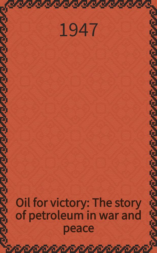 Oil for victory : The story of petroleum in war and peace