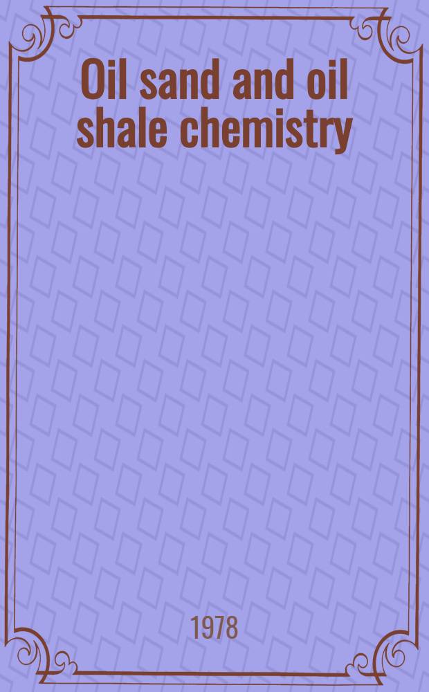 Oil sand and oil shale chemistry : Proc. of the Symp. on oil sand a. oil shale chemistry, held at the Second Annu. joint meet. of the Chem. inst. of Canada a. the Amer. chem. soc., Montreal, Canada, May 29 - June 2, 1977