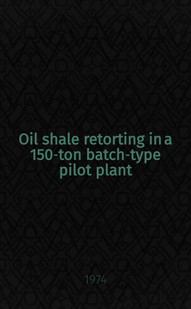 Oil shale retorting in a 150-ton batch-type pilot plant