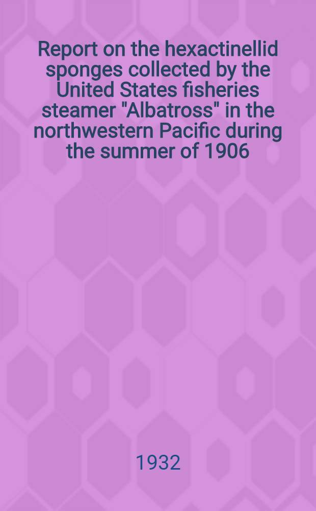 Report on the hexactinellid sponges collected by the United States fisheries steamer "Albatross" in the northwestern Pacific during the summer of 1906