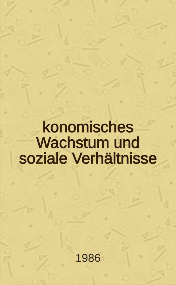 Ökonomisches Wachstum und soziale Verhältnisse : (Zur Dialektik von wiss.-techn., ökon. u. sozialem Fortschritt)