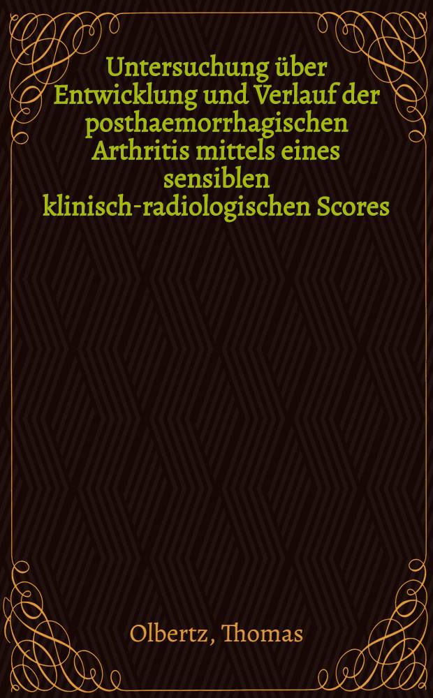 Untersuchung über Entwicklung und Verlauf der posthaemorrhagischen Arthritis mittels eines sensiblen klinisch-radiologischen Scores : Inaug.-Diss