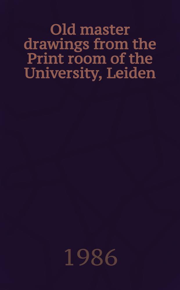 Old master drawings from the Print room of the University, Leiden = Alte Zeichnungen aus dem Kupferstichkabinett der Universität zu Leiden : Cat. of Exhib.