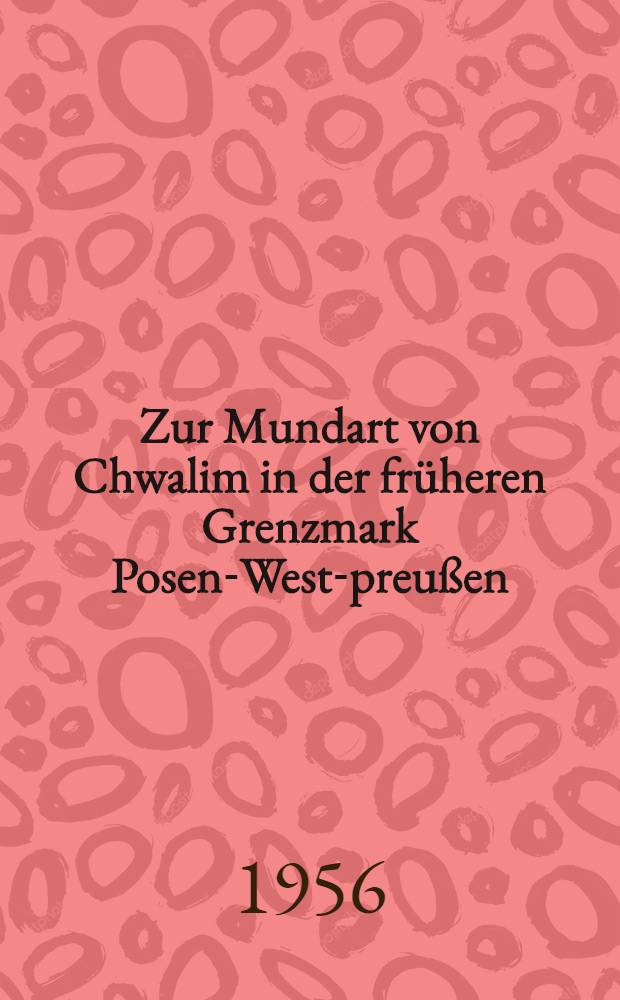 Zur Mundart von Chwalim in der fr&uuml;heren Grenzmark Posen-West-preu&szlig;en