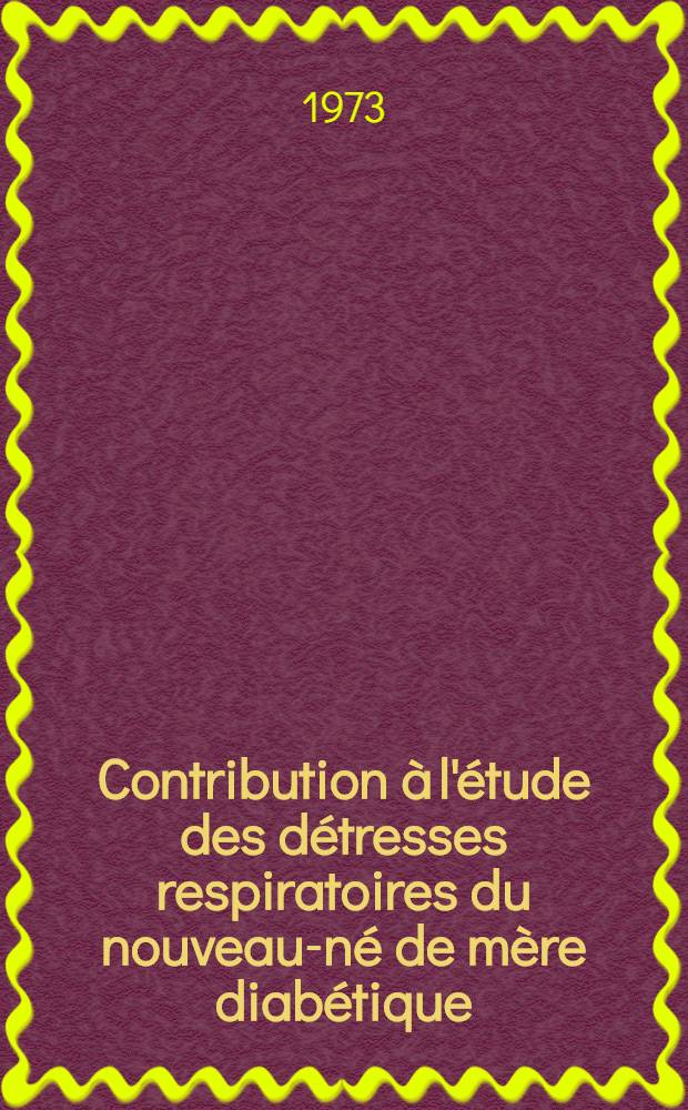 Contribution à l'étude des détresses respiratoires du nouveau-né de mère diabétique : Thèse ..