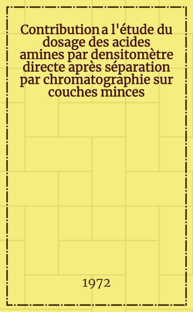 Contribution a l'étude du dosage des acides amines par densitomètre directe après séparation par chromatographie sur couches minces : Thèse ..