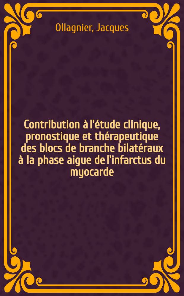 Contribution &agrave; l'&eacute;tude clinique, pronostique et th&eacute;rapeutique des blocs de branche bilat&eacute;raux &agrave; la phase aigue de l'infarctus du myocarde : Th&egrave;se ..
