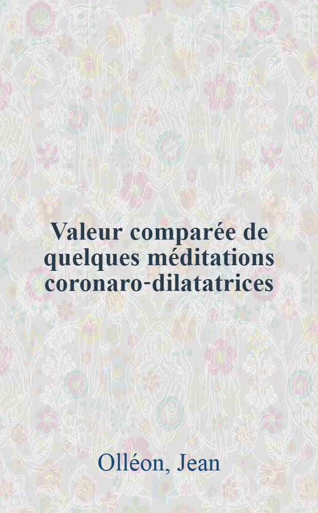 Valeur comparée de quelques méditations coronaro-dilatatrices : (Étude expérimentale) : Travail de l'Inst. de recherches cardiologiques de Royat ... : Thèse, présentée ... pour obtenir le grade de docteur en méd
