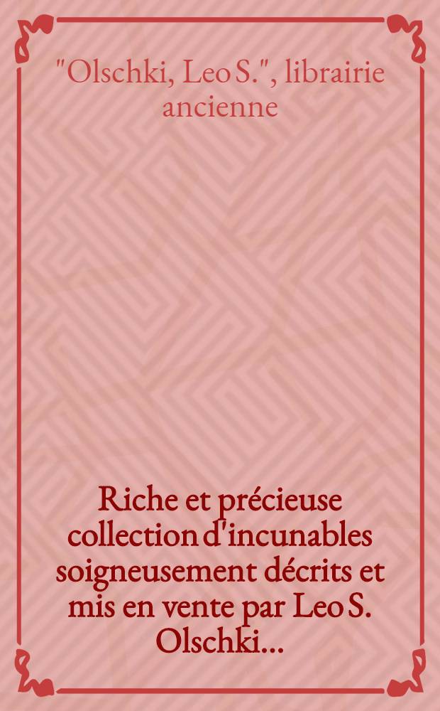 Riche et précieuse collection d'incunables soigneusement décrits et mis en vente par Leo S. Olschki...