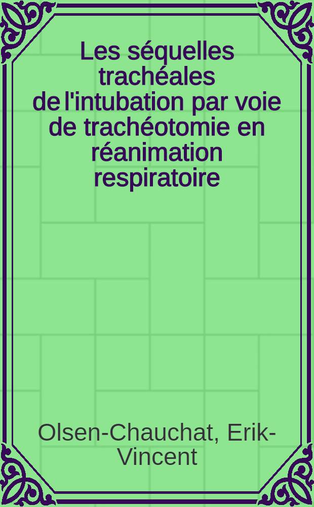 Les séquelles trachéales de l'intubation par voie de trachéotomie en réanimation respiratoire : Thèse ..