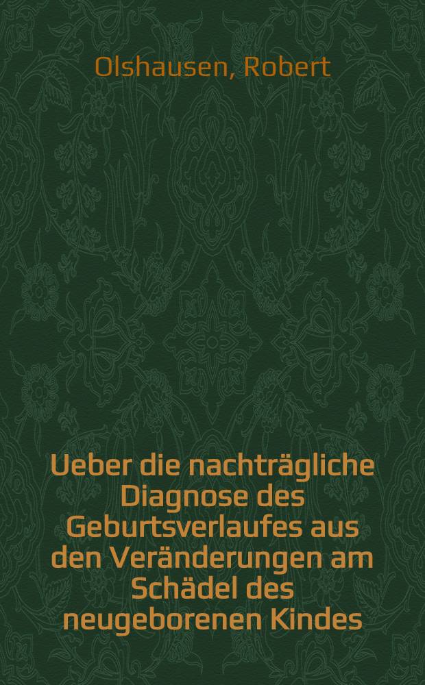 Ueber die nachträgliche Diagnose des Geburtsverlaufes aus den Veränderungen am Schädel des neugeborenen Kindes