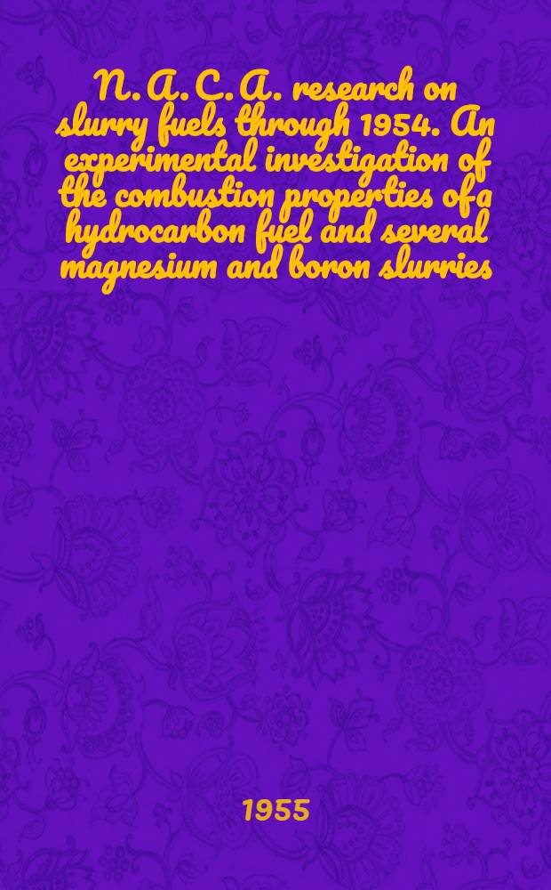 N. A. C. A. research on slurry fuels through 1954. An experimental investigation of the combustion properties of a hydrocarbon fuel and several magnesium and boron slurries
