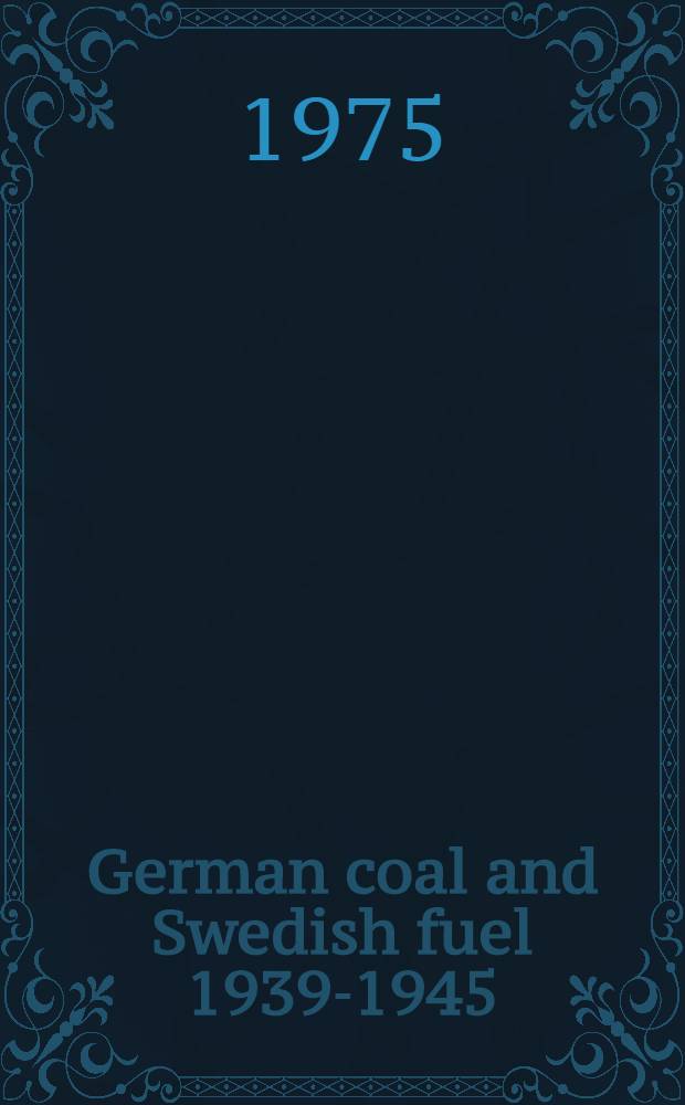 German coal and Swedish fuel 1939-1945 : Diss.
