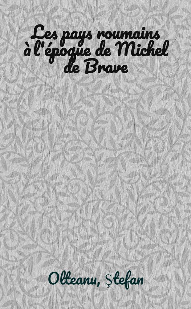 Les pays roumains &agrave; l'&eacute;poque de Michel de Brave (l'Union de 1600)