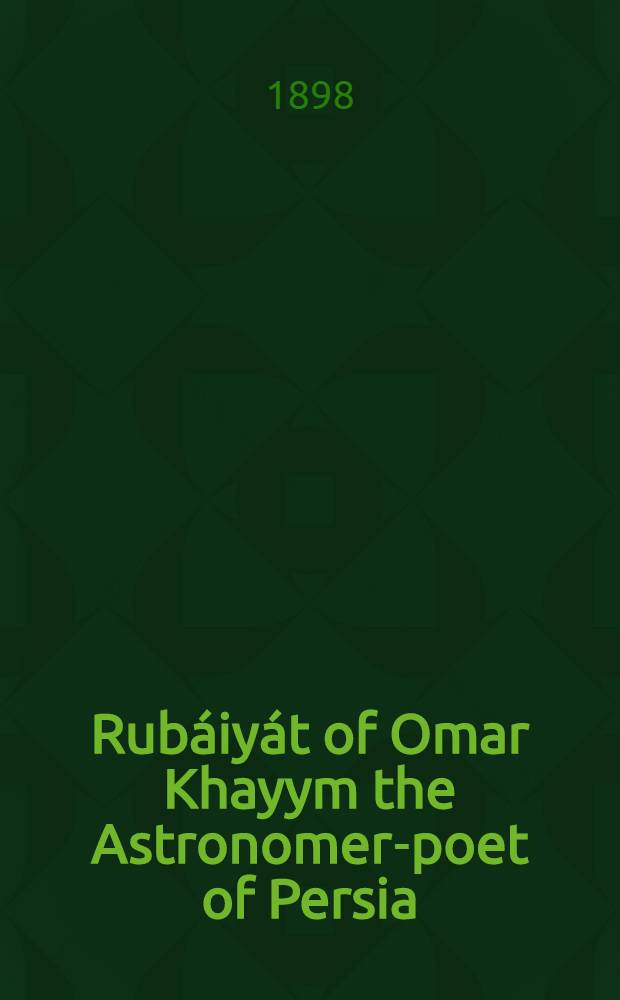 Rub&aacute;iy&aacute;t of Omar Khayym the Astronomer-poet of Persia : Rendered into Engl. verse
