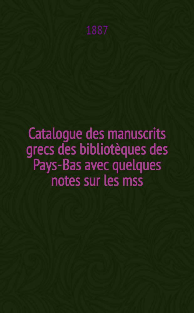 Catalogue des manuscrits grecs des bibliotèques des Pays-Bas avec quelques notes sur les mss