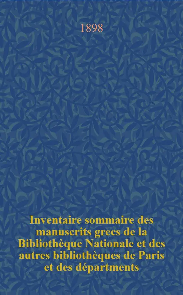 Inventaire sommaire des manuscrits grecs de la Biblioth&egrave;que Nationale et des autres biblioth&egrave;ques de Paris et des d&eacute;partments : P. 1-3