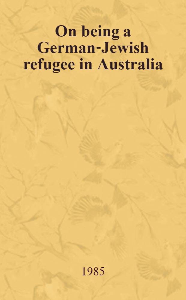 On being a German-Jewish refugee in Australia : Experiences a. studies