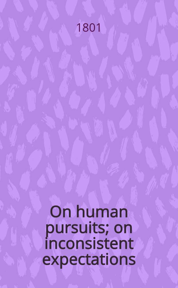 On human pursuits; on inconsistent expectations; the character of Antiope; & c. & c.